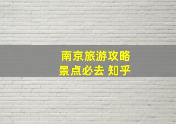 南京旅游攻略景点必去 知乎